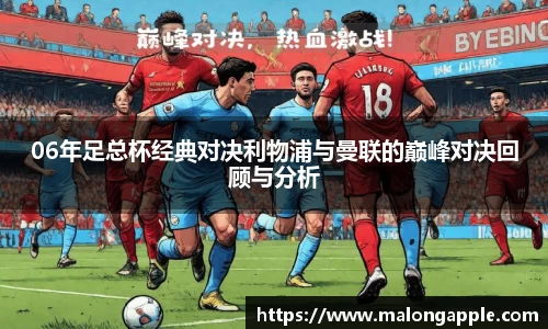 06年足总杯经典对决利物浦与曼联的巅峰对决回顾与分析