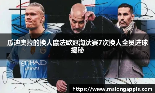 瓜迪奥拉的换人魔法欧冠淘汰赛7次换人全员进球揭秘