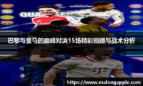 巴黎与皇马的巅峰对决15场精彩回顾与战术分析