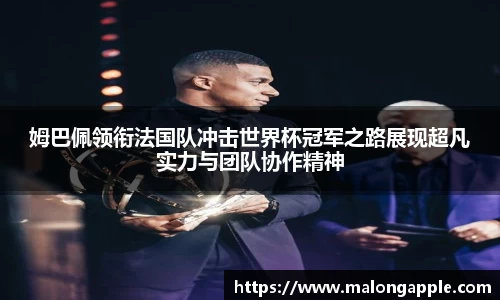 姆巴佩领衔法国队冲击世界杯冠军之路展现超凡实力与团队协作精神