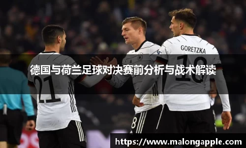 德国与荷兰足球对决赛前分析与战术解读