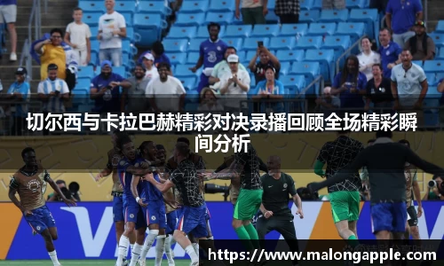 切尔西与卡拉巴赫精彩对决录播回顾全场精彩瞬间分析